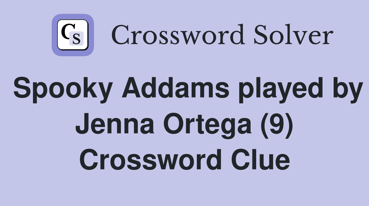 spooky-addams-played-by-jenna-ortega-9-crossword-clue-answers
